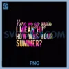 Here We Go Again PNG, I Mean Hi How Was Your Summer Teacher PNG