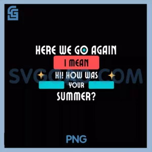 Here We Go Again PNG,I Mean Hi How Was Your Summer Teacher PNG