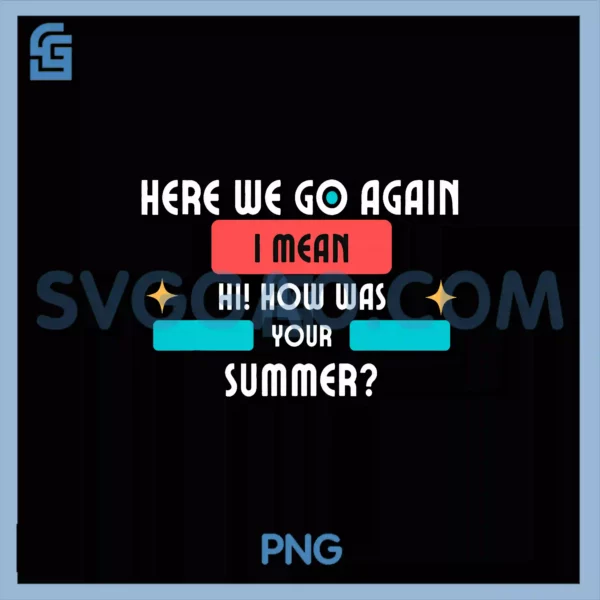 Here We Go Again PNG,I Mean Hi How Was Your Summer Teacher PNG