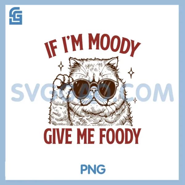 If I'm Moody Give Me Foody PNG, Cat Meme Sarcastic Cat Lover PNG
