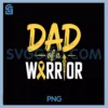 DAD of a warrior PNG, Support Family Childhood cancer Awareness PNG