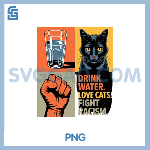 Drink Water Love Cats PNG, Fight Racism Cats Lover PNG