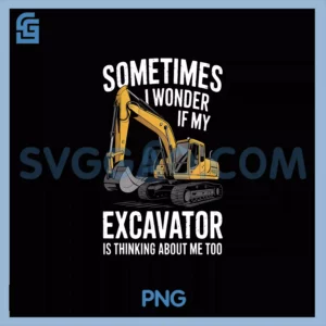 Excavator I Wonder PNG, If Excavator Thinks About Me Too PNG
