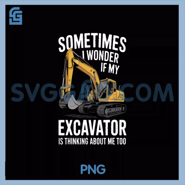Excavator I Wonder PNG, If Excavator Thinks About Me Too PNG