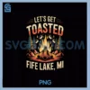 Fife Life Let's Get Toasted PNG, Fife Lake MI Campfire Up North PNG