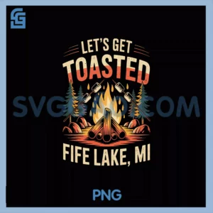 Fife Life Let's Get Toasted PNG, Fife Lake MI Campfire Up North PNG