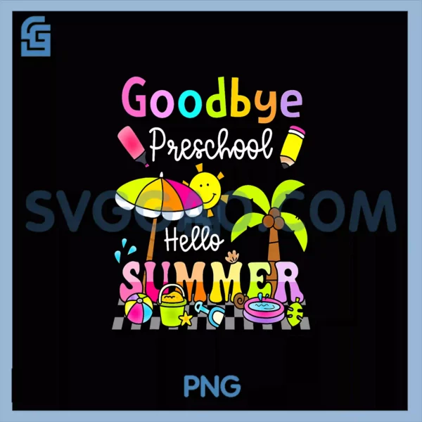 Goodbye Preschool PNG, Hello Summer Last Day Of School Toddler PNG