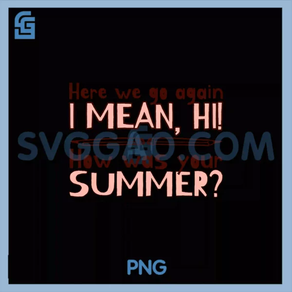 Here We Go Again I Mean PNG, Hi How Was Your Summer PNG