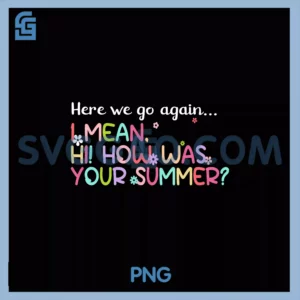 Here We Go Again I Mean PNG, Hi How Was Your Summer Teacher PNG