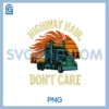 Highway Hair Dont Care PNG, Truck Driver novelty Graphic Print PNG