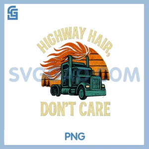 Highway Hair Dont Care PNG, Truck Driver novelty Graphic Print PNG