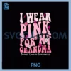 I Wear Pink For My Grandma PNG, Breast Cancer Support Squads PNG