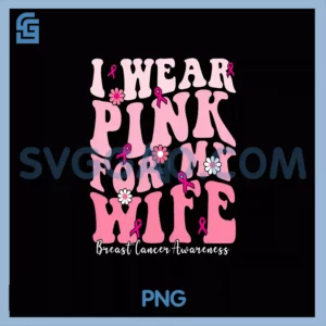 I Wear Pink For My Wife PNG, Breast Cancer Support Squads PNG