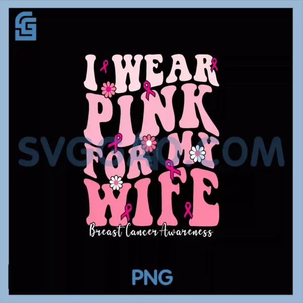 I Wear Pink For My Wife PNG, Breast Cancer Support Squads PNG