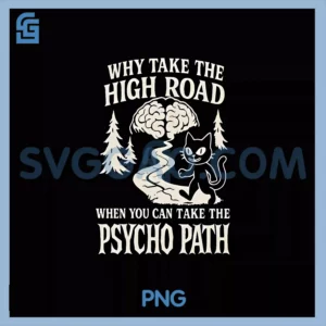 Why Take The High Road PNG, When You Can Take The Psycho Path PNG