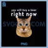 You Will Buy Me A Beer PNG, Right Now Cat PNG