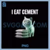 I Eat Cement PNG, Cat Meme Weird Humor Design PNG