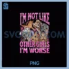 I'm Not Like Other Girls I'm Worse PNG, Cat Meme Bootleg PNG