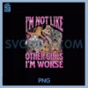 Womens I'm Not Like Other Girls PNG, I'm Worse Cat Meme Bootleg V-Neck PNG