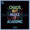 Chaos But Make It Academic PNG, Teacher l Back To School PNG