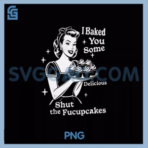 Retro I Just Baked You Some  PNG, Shut the Fucupcakes Vintage  PNG