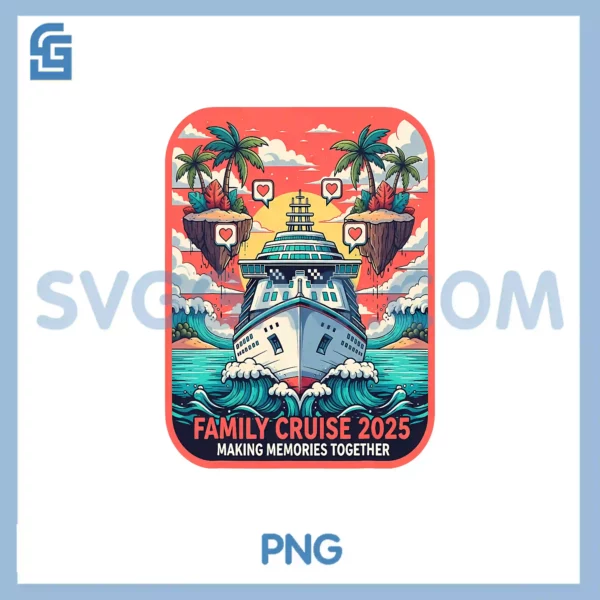 Family Cruise 2025 PNG, Making Memories Together Vacation Trip PNG – SVGGAO