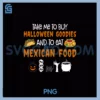 Take Me To Buy PNG, Halloween Goodies And To Eat Mexican Food PNG