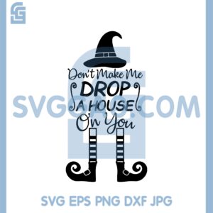 Don't make me Drop a House on You Svg, Halloween svg