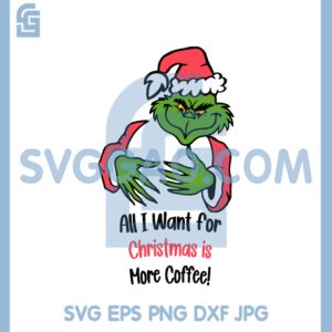 Grinch Starbuck Svg, All I Want For Christmas Is More Coffee Svg