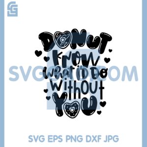 Donut Know What I'd Do Without you Svg, Valentine You Svg