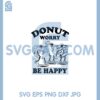 Donut Worry be Happy Trendy Humor Svg, Sayings Printable Svg