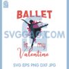 Ballet Is My Valentine Svg, Dancing Valentine Svg, Ballet Girl Svg 1 Ballet Is My Valentine Svg, Dancing Valentine Svg, Ballet Girl Svg