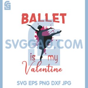 Ballet Is My Valentine Svg, Dancing Valentine Svg, Ballet Girl Svg