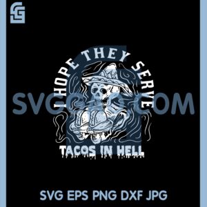 Chilling Skeletons Svg, Skeleton I Hope They Serve Tacos In Hell Svg, Tacos Lover Svg