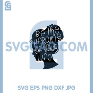 Be The Heroine Of Your Life Svg, Woman Motivational Quotes Svg