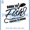 Born To Fish SVG, Forced To Work SVG 2 Born To Fish SVG, Forced To Work SVG