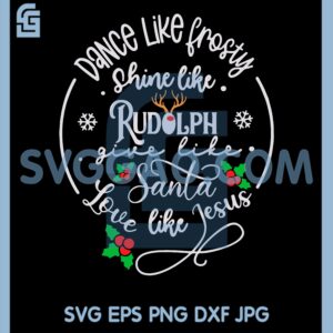 Dance Like Frosty Shine Like Rudolph Svg, Dance Like Frosty Love Like Jesus SVG
