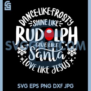 Dance Like Frosty Svg, Shine Like Rudolph Give Like Santa Love Like Jesus Svg