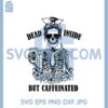 Dead Inside But Caffeinated Hands Fuckk Svg, Skeleton Hands Coffee Svg 1 Dead Inside But Caffeinated Hands Fuckk Svg, Skeleton Hands Coffee Svg
