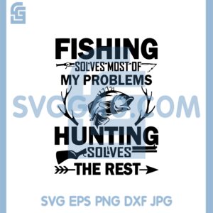 Fishing Hunting Svg, Fishing Solves Most Of My Problems Hunting Solves The Rest Svg