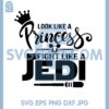 Force With You Svg, Look Like A Princess Fight Like A Jedi Svg