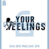 Fuckk Your Feelings SVG, Sarcastic SVG, Adult Humor SVG