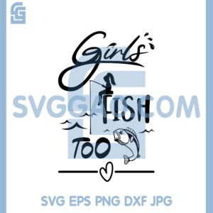 Girls Fish Too SVG, Girls Fishing SVG, Summer SVG