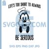 Goofy Life Too Short To Be Serious Svg, Goofy Life Svg, Serious Svg