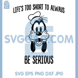 Goofy Life Too Short To Be Serious Svg, Goofy Life Svg, Serious Svg