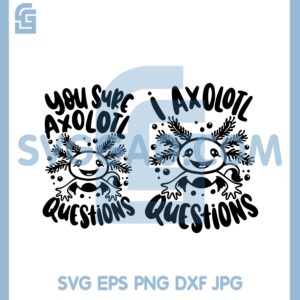 I Axolotl Questions Svg, You sure Axolotl Questions Kids Svg