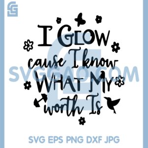 I Glow Cause I Know What My Worth Is Svg, Customize Gift Svg