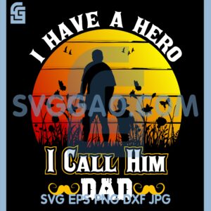I Have A Hero I Call Him SVG, DAD SVG