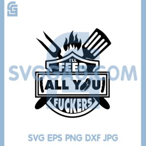 I ll Feed All You F ckers Svg, Funny BBQ Svg