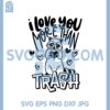 I Love You More Than TRASH SVG, Love Quote Valentine Day Raccoon Funny Sayings Svg